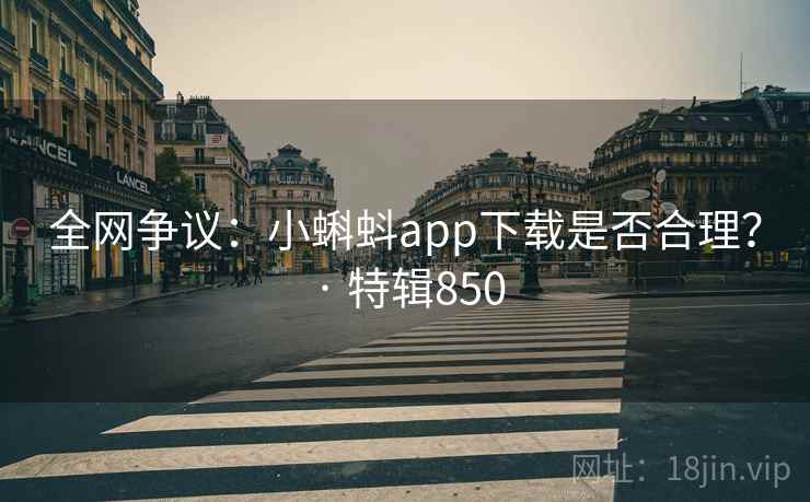 全网争议：小蝌蚪app下载是否合理？ · 特辑850